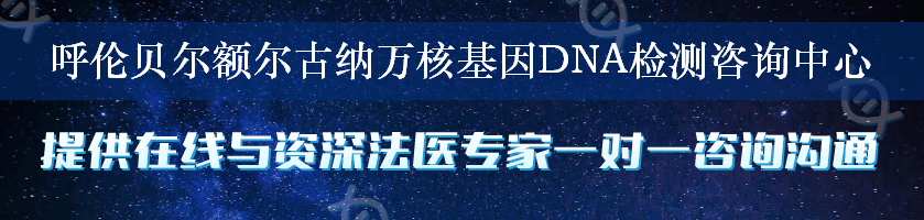 呼伦贝尔额尔古纳万核基因DNA检测咨询中心